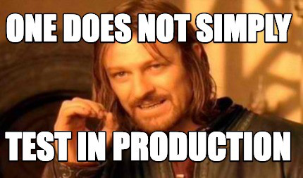 “One does not simply test in production” meme